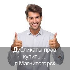 Получить документы в г. Магнитогорск (Дубликаты прав купить в Магнитогорске) - инструктор Артем 99